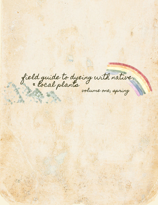 Field Guide to Dyeing with Native & Local Plants; Volume One Spring