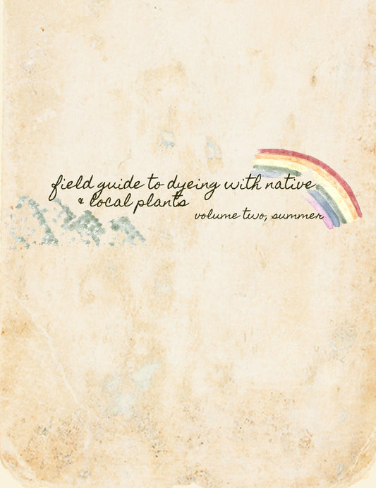 Field Guide to Dyeing with Native & Local Plants; Volume Two Summer